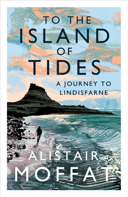 To the Island of Tides : A Journey to Lindisfarne by Alistair Moffat