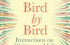 Bird by Bird: Instructions on Writing and Life by Anne Lamott