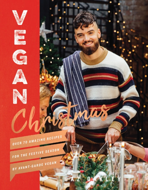 Vegan Christmas: Over 70 Amazing Vegan Recipes for the Festive Season and Holidays, from Avant Garde Vegan by Gaz Oakley