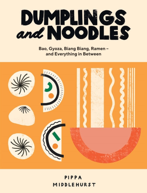 Dumplings and Noodles: Bao, Gyoza, Biang Biang, Ramen – and Everything in Between by Pippa Middlehurst