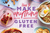 How to Make Anything Gluten Free: Over 100 Recipes for Everything from Home Comforts to Fakeaways, Cakes to Dessert, Brunch to Bread by Becky Excell