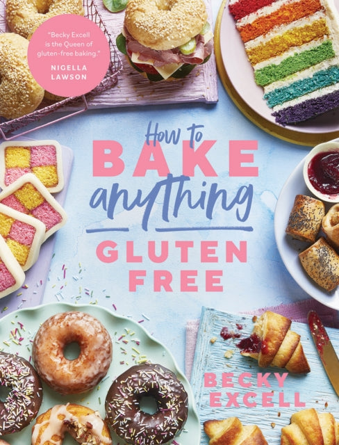 How to Bake Anything Gluten Free: Over 100 Recipes for Everything from Cakes to Cookies, Bread to Festive Bakes, Doughnuts to Desserts by Becky Excell