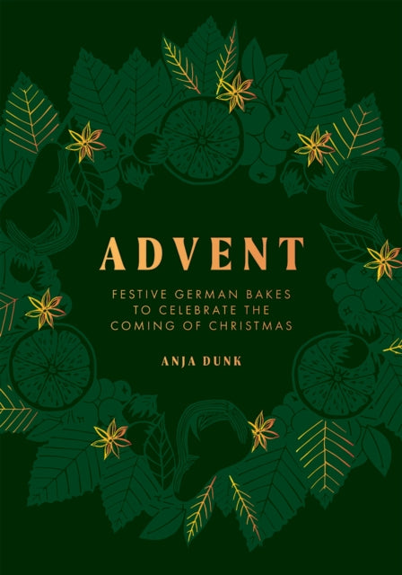 Advent: Festive German Bakes to Celebrate the Coming of Christmas by Anja Dunk