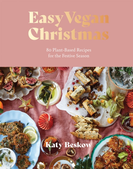 Easy Vegan Christmas: 80 Plant-Based Recipes for the Festive Season by Katy Bestow