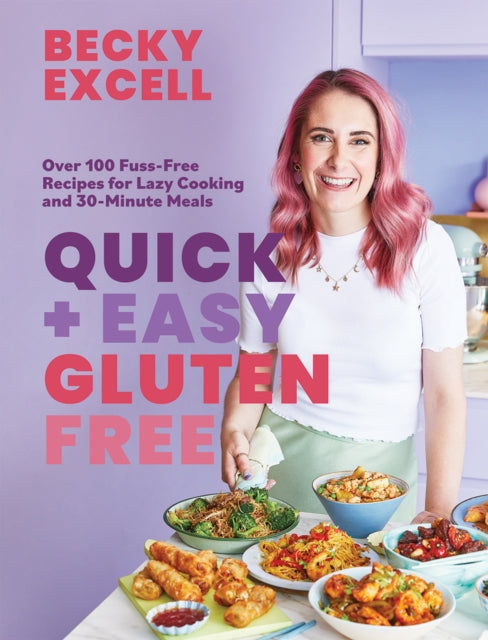 Quick and Easy Gluten Free: Over 100 Fuss-Free Recipes for Lazy Cooking and 30-Minute Meals by Becky Excell
