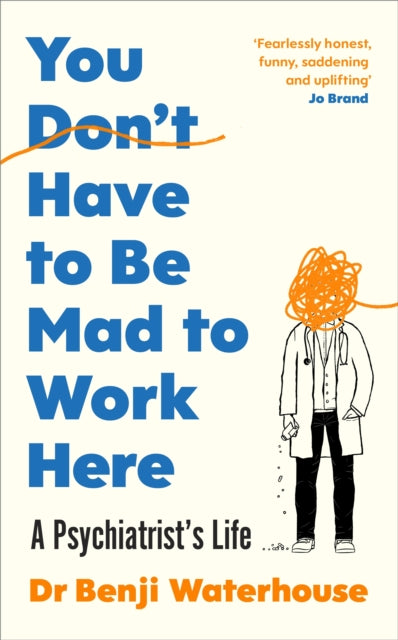 You Don't Have to Be Mad to Work Here: A Psychiatrist’s Life by Benji Waterhouse