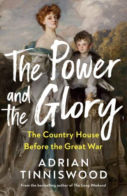 The Power and the Glory: The Country House Before the Great War by Adrian Tinniswood