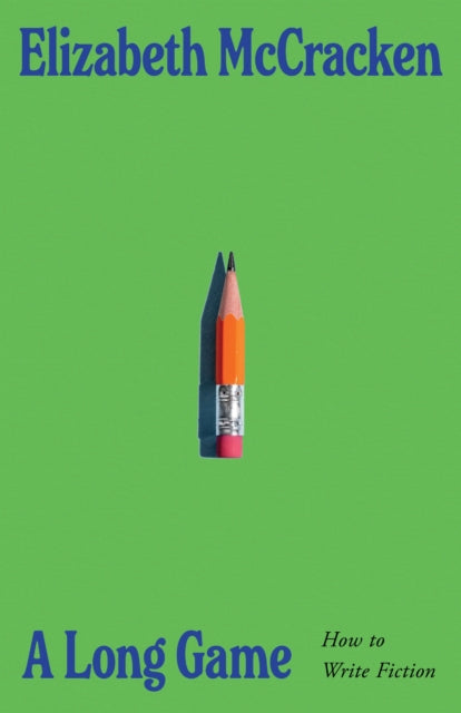 A Long Game: How to Write Fiction by Elizabeth McCracken