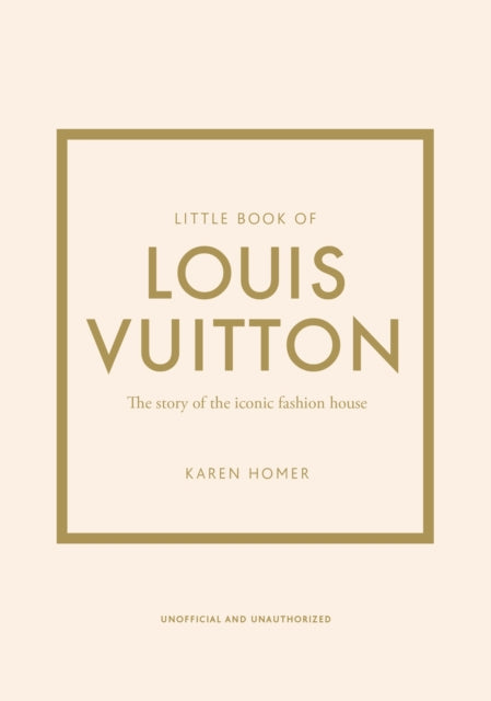 Little Book of Louis Vuitton: The Story of the Iconic Fashion House by Karen Homer
