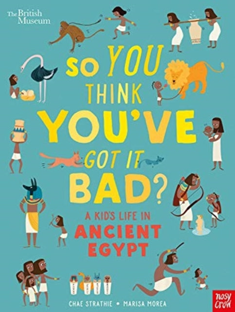British Museum: So You Think You've Got It Bad? A Kid's Life in Ancient Egypt by Chae Strathie
