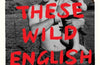 These Wild English: A family, a class, a country on fire by Nicola Wilding
