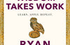 Wisdom Takes Work: Learn. Apply. Repeat. by Ryan Holiday