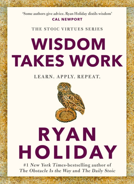 Wisdom Takes Work: Learn. Apply. Repeat. by Ryan Holiday