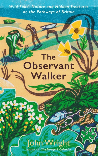 The Observant Walker : Wild Food, Nature and Hidden Treasures on the Pathways of Britain by John Wright