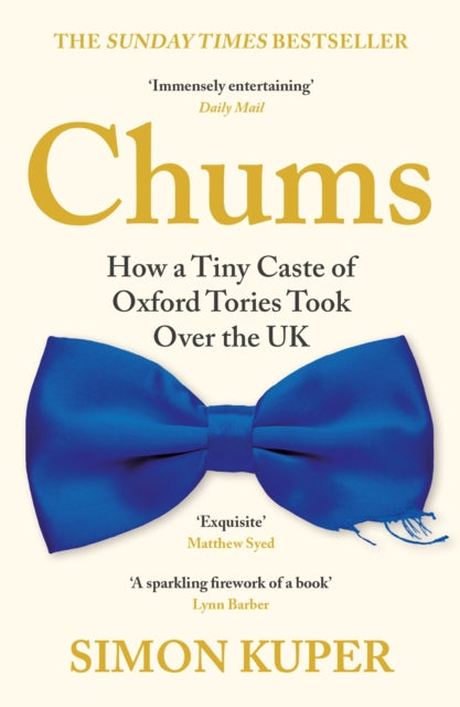 Chums: How a Tiny Caste of Oxford Tories Took Over the UK by Simon Kuper