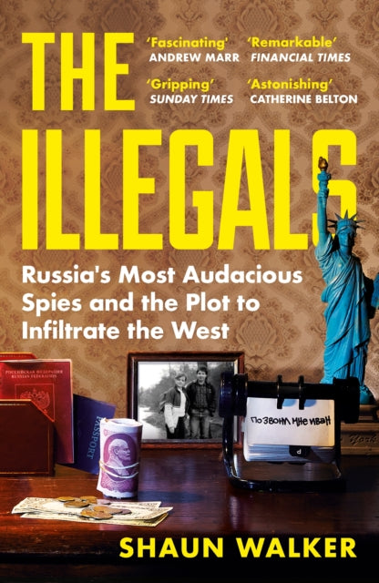 The Illegals: Russia's Most Audacious Spies and the Plot to Infiltrate the West by Shaun Walker