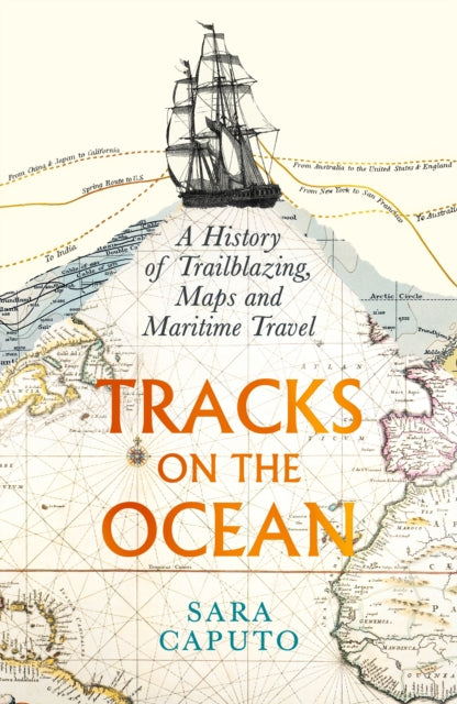 Tracks on the Ocean: A History of Trailblazing, Maps and Maritime Travel by Dr Sara Caputo