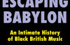 Escaping Babylon: An Intimate History of Black British Music by Jesse Bernard