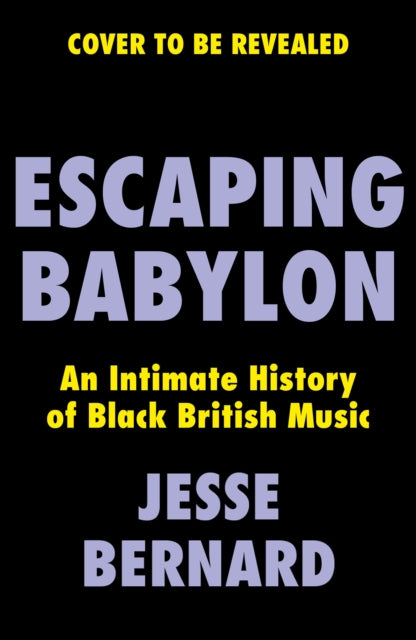 Escaping Babylon: An Intimate History of Black British Music by Jesse Bernard