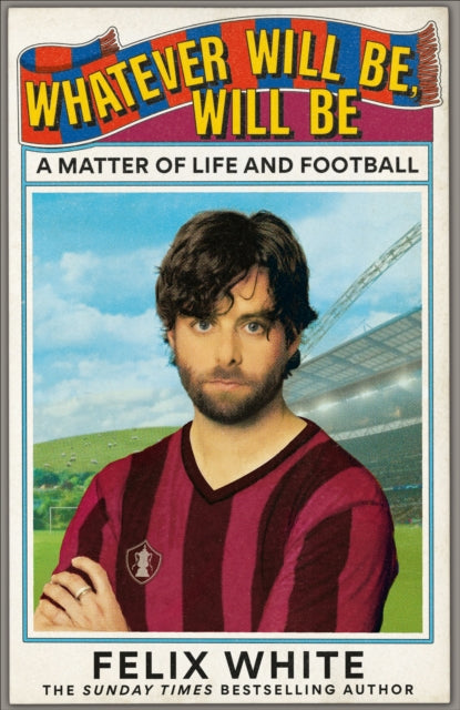 Whatever will be, will be: A Matter of Life and Football by Felix White (PRE-ORDER)