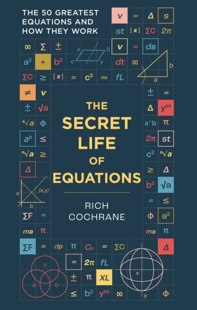 The Secret Life of Equations : The 50 Greatest Equations and How They Work by Richard Cochrane (PRE-ORDER)