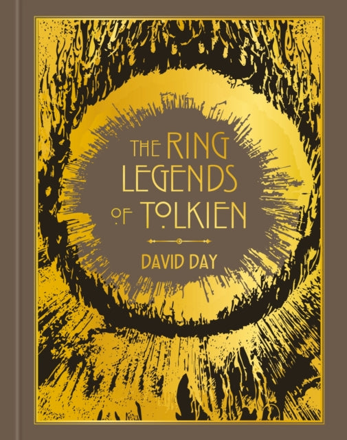 The Ring Legends of Tolkien: An Illustrated Exploration of Rings in Tolkien's World, and the Sources that Inspired his Work from Myth, Literature and History by David Day