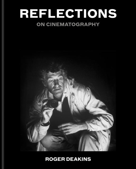 Reflections: On Cinematography by Sir Roger Deakins (PRE-ORDER)
