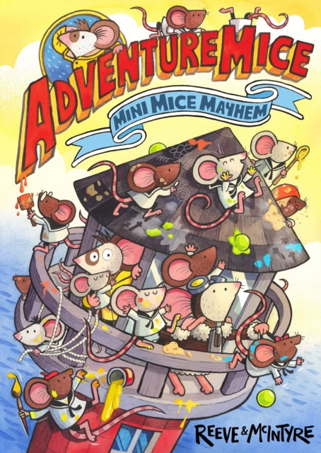 Adventuremice: Mini Mice Mayhem by Philip Reeve & Sarah McIntyre