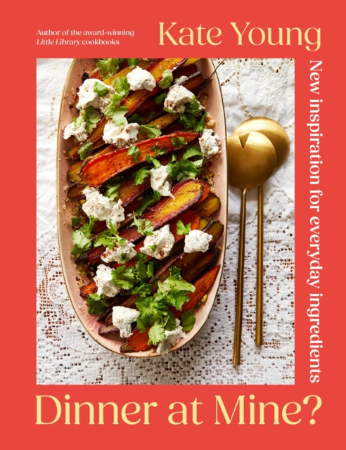 Dinner at Mine?: New Inspiration for Everyday Ingredients by Kate Young