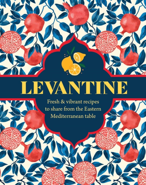 Levantine: Fresh & Vibrant Recipes to Share from the Eastern Mediterranean Table by Ghillie Basan