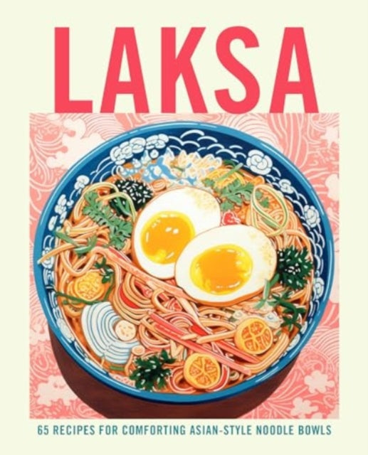 Laksa: 65 Recipes for Comforting Asian-Style Noodle Bowls