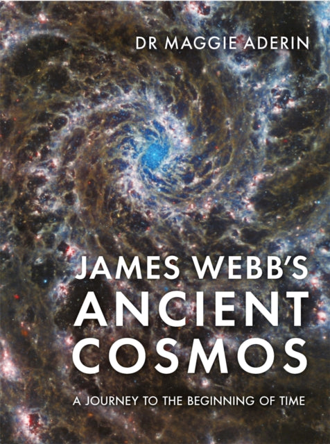 James Webb’s Ancient Cosmos: A Journey to the Beginning of Time by Dr Maggie Aderin