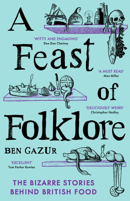 A Feast of Folklore: The Bizarre Stories Behind British Food by Ben Gazur
