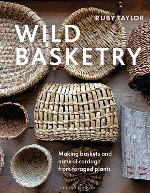 Wild Basketry: Making baskets and natural cordage from foraged plants by Ruby Taylor