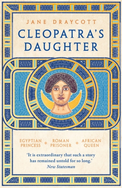 Cleopatra's Daughter: Egyptian Princess, Roman Prisoner, African Queen by Jane Draycott