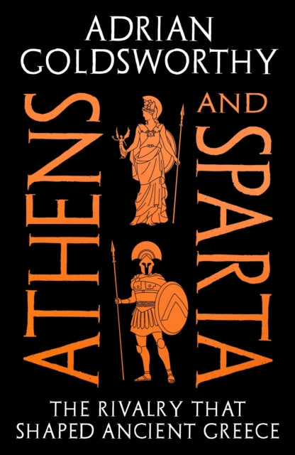 Athens and Sparta: The Rivalry that Shaped Ancient Greece by Adrian Goldsworthy
