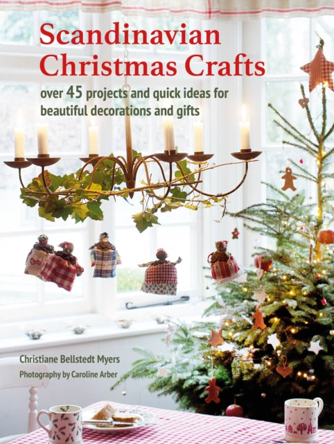 Scandinavian Christmas Crafts: Over 45 Projects and Quick Ideas for Beautiful Decorations & Gifts by Christiane Bellstedt Myers