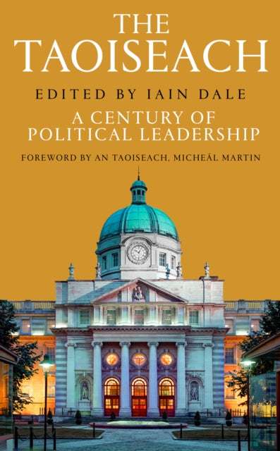 The Taoiseach: A Century of Political Leadership by Iain Dale