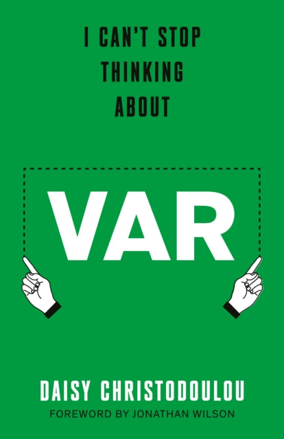 I Can't Stop Thinking About Var: Forward by Jonathan Wilson by Daisy Christodoulou & Jonathan Wilson