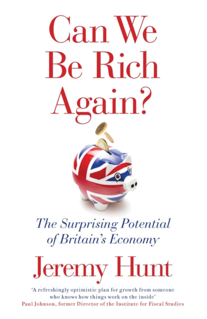 Can We Be Rich Again?: The Surprising Potential of Britain's Economy by Jeremy Hunt