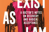 To Exist As I Am: A Doctor's Notes on Recovery and Radical Acceptance by Grace Spence Green