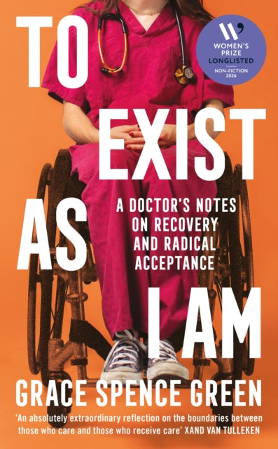 To Exist As I Am: A Doctor's Notes on Recovery and Radical Acceptance by Grace Spence Green