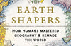 Earth Shapers: How Humans Mastered Geography and Remade the World by Maxim Samson