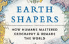 Earth Shapers: How Humans Mastered Geography and Remade the World by Maxim Samson