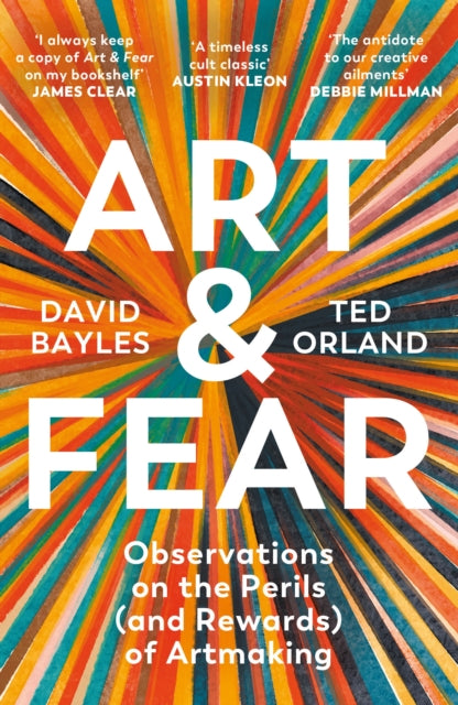 Art & Fear: Observations on the Perils (and Rewards) of Artmaking by David Bayles & Ted Orland