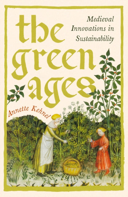 The Green Ages: Medieval Innovations in Sustainability by Annette Kehnel (PRE-ORDER)
