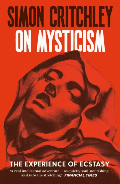On Mysticism: The Experience of Ecstasy by Simon Critchley