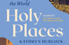 Holy Places: How Pilgrimage Changed the World by Kathryn Hurlock