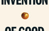 The Invention of Good and Evil: A World History of Morality by Hanno Sauer