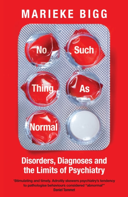 No Such Thing as Normal : Disorders, Diagnoses and the Limits of Psychiatry by Marieke Bigg (PRE-ORDER)